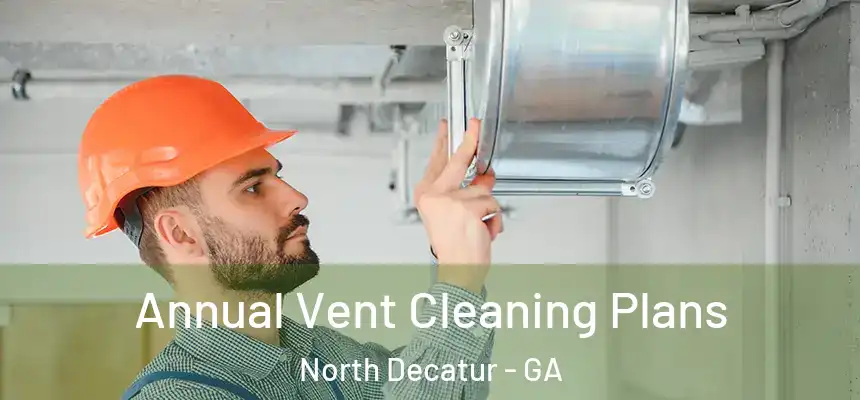Annual Vent Cleaning Plans North Decatur - GA