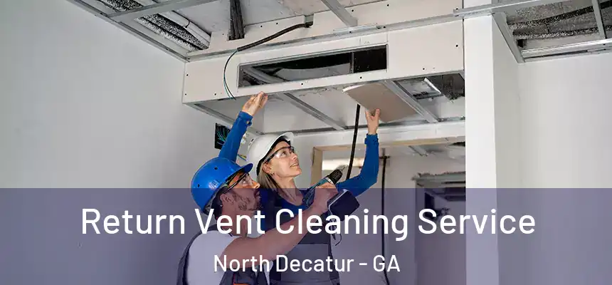 Return Vent Cleaning Service North Decatur - GA