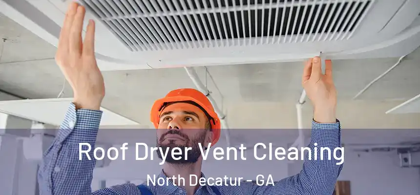 Roof Dryer Vent Cleaning North Decatur - GA